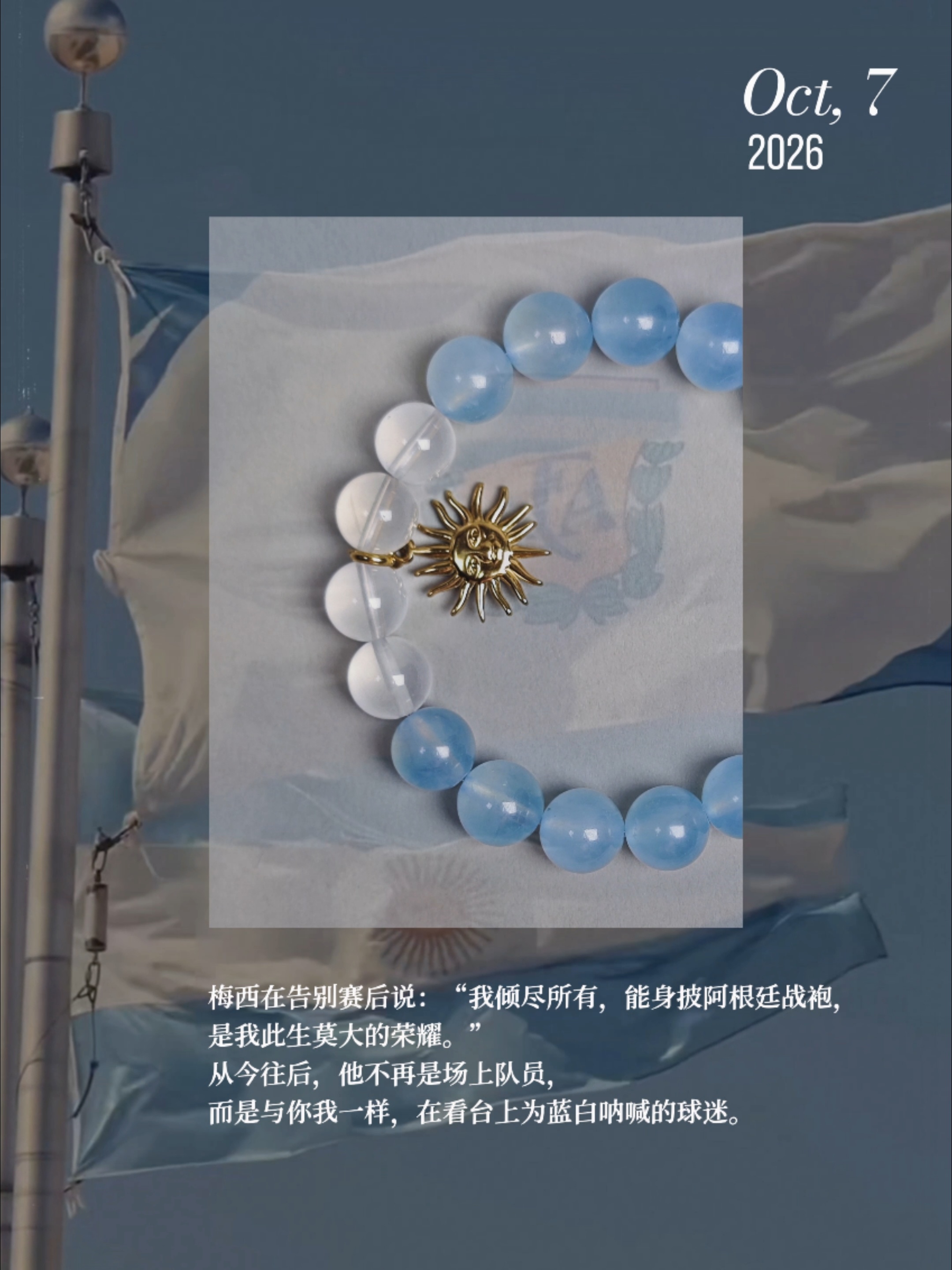 那就以这条腕间的蓝白，
来场有仪式感的告别吧~
-
北京时间10月7日，阿根廷对阵贝宁，是梅西国家队生涯最后一战。
无数次凌晨爬起来看球，跟着欢呼落泪，早已成为习惯。可这一回，我们得学着习惯不再有梅西的下一场比赛。
-
21年蓝白岁月，从青涩少年到不惑老将，他为这件10号战袍倾尽所有。
我们追随 ​