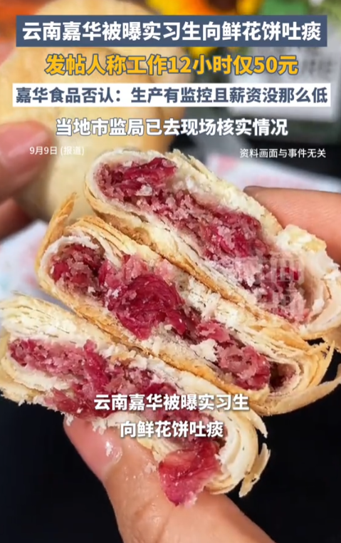 “缺大德了！”云南，一学生发帖，说学校安排他们去某食品厂实习，学生，每天工作12小时，一天报酬才50元，一小时才合4块钱，他们气的往“鲜花饼里面吐痰”发泄。这下事闹大了！网友：买鲜花饼的人何其无辜呀，太作孽了！
 
这次风波的源头，是一位自称在嘉华工厂实习的网友发的爆料帖。
 
发帖的人说，自己是在