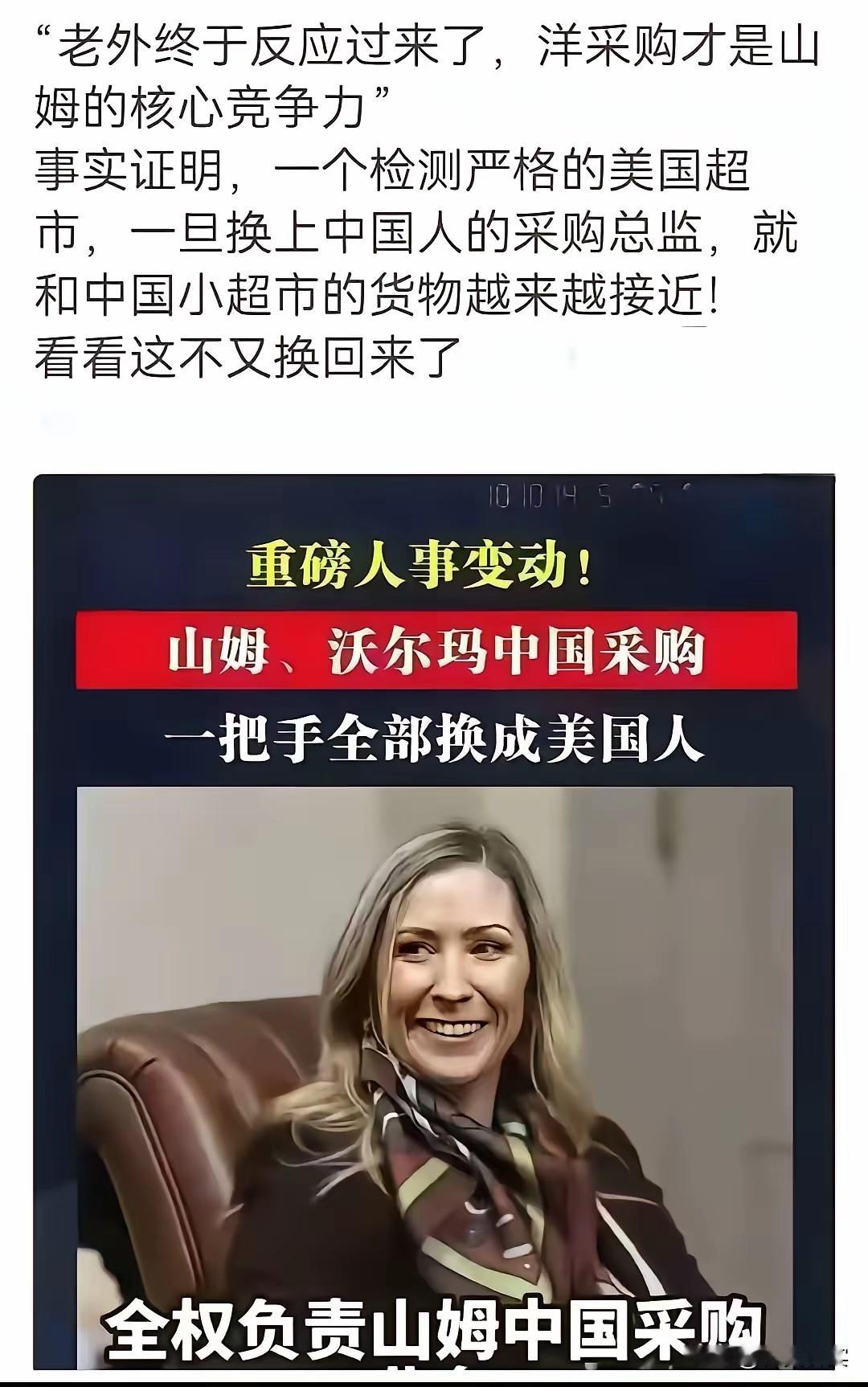 老外好像终于想明白了一件事：山姆真正的护城河，其实是它原来那一套海外采购管控标准。
 
不知道大家有没有留意到一则人事变动，山姆和沃尔玛的中国区采购一把手，重新换成了美国人来执掌。
 
网上不少人感慨，之前由本土采购负责人主导的时候，山姆商品的品质肉眼可见慢慢发生了变化。

选品越来越向普通本土超市