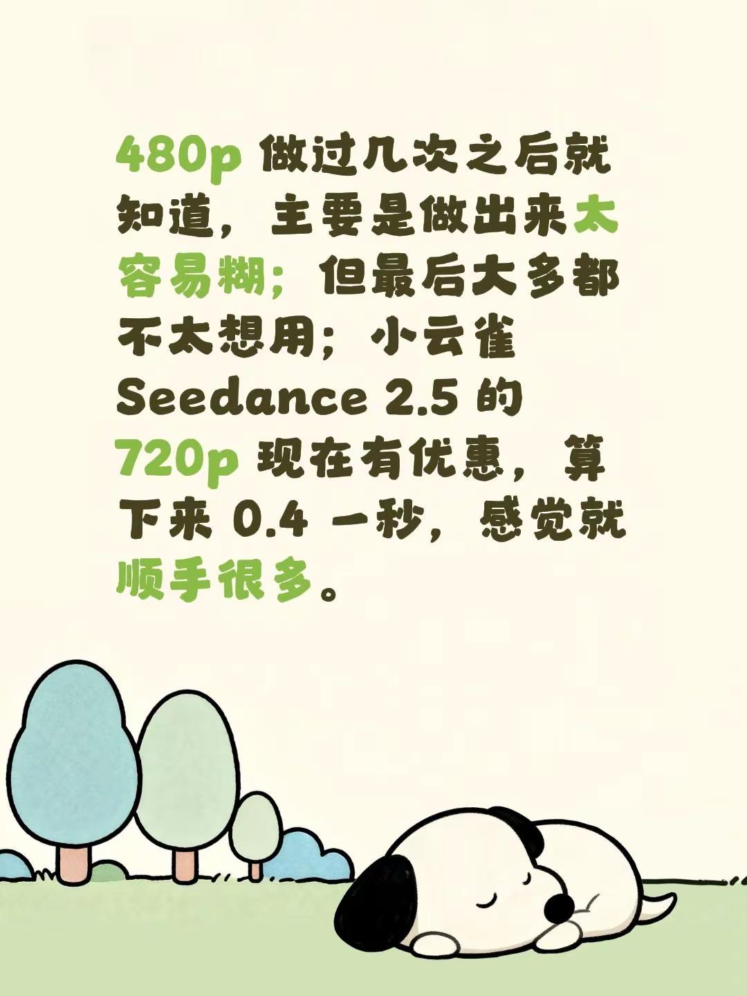 480p 做过几次之后就知道，主要是做出来太容易糊；但最后大多都不太想用；小云雀 Seedance 2.5 的 720p 现在有优惠，算下来 0.4 一秒，感觉就顺手很多 seedance
