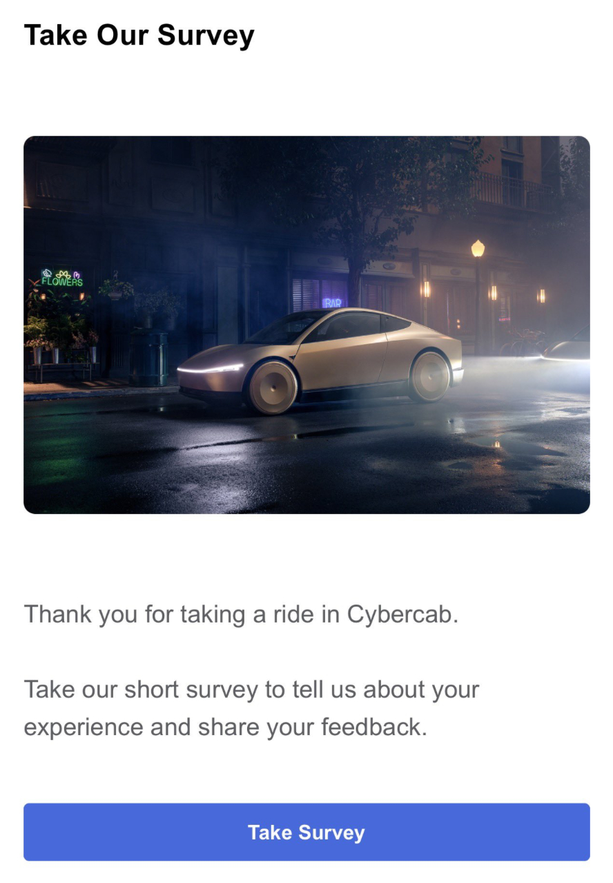 特斯拉让用户填问卷，改进Cybercab

在奥斯汀开始付费乘车几天后，特斯拉向Cybercab乘客发送了一份乘客体验调查。调查问卷询问乘客对整个行程的满意度。然后，它要求对可用性和等待时间、门功能、车辆触摸屏、移动应用程序体验、座椅舒适度、内部空间、乘坐舒适度、清洁度和载货空间进行星级评级。

问 ​