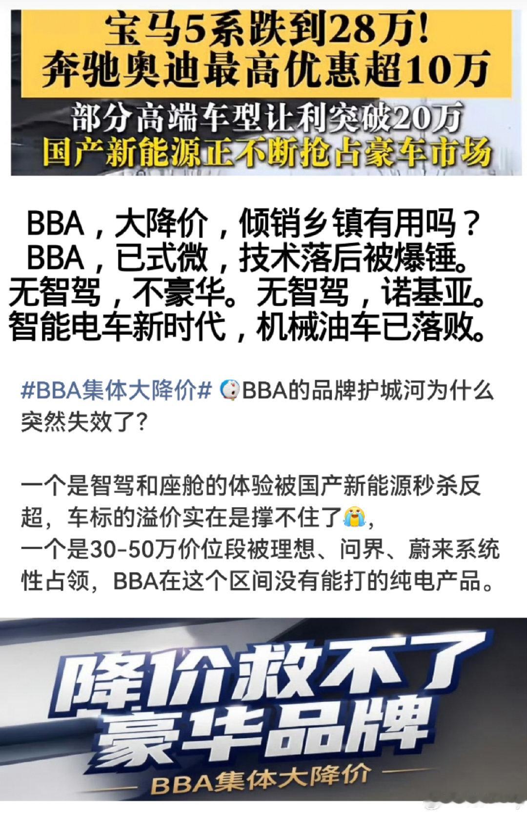 BBA，大降价，
倾销乡镇有用吗？
BBA，已式微，
技术落后被爆锤。
无智驾，不豪华。
无智驾，诺基亚。
智能电车新时代，
机械油车已落败。
#bba集体大降价##bba今年集体大降价##bba集体降价有用吗##bba大降价 宝马5系跌至28万# ​