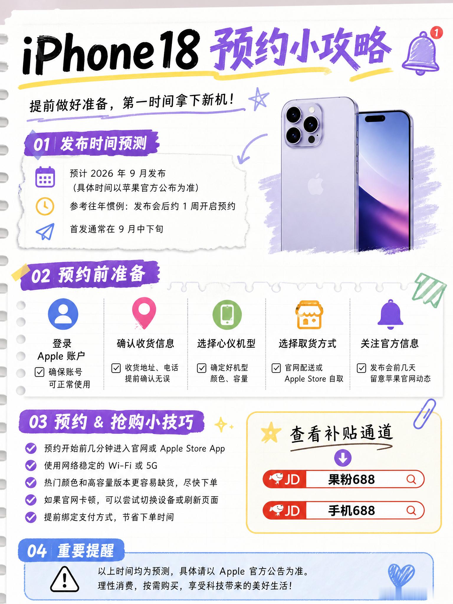 🔥iPhone18 来了，首发抢购攻略！
iPhone18 首发抢购攻略，小白直接抄作业
 
⏰记好时间：
9.10 发布会｜9.12 晚 8 点预购｜9.18 开售
 
📋选购：
256G 优先，准备多套备选配置
 
📋预购前：
核对账号地址、支付额度，双渠道准备
 
📋抢购：
到点直接冲，付款成功才算抢到，没货立刻换备选
 
 ​