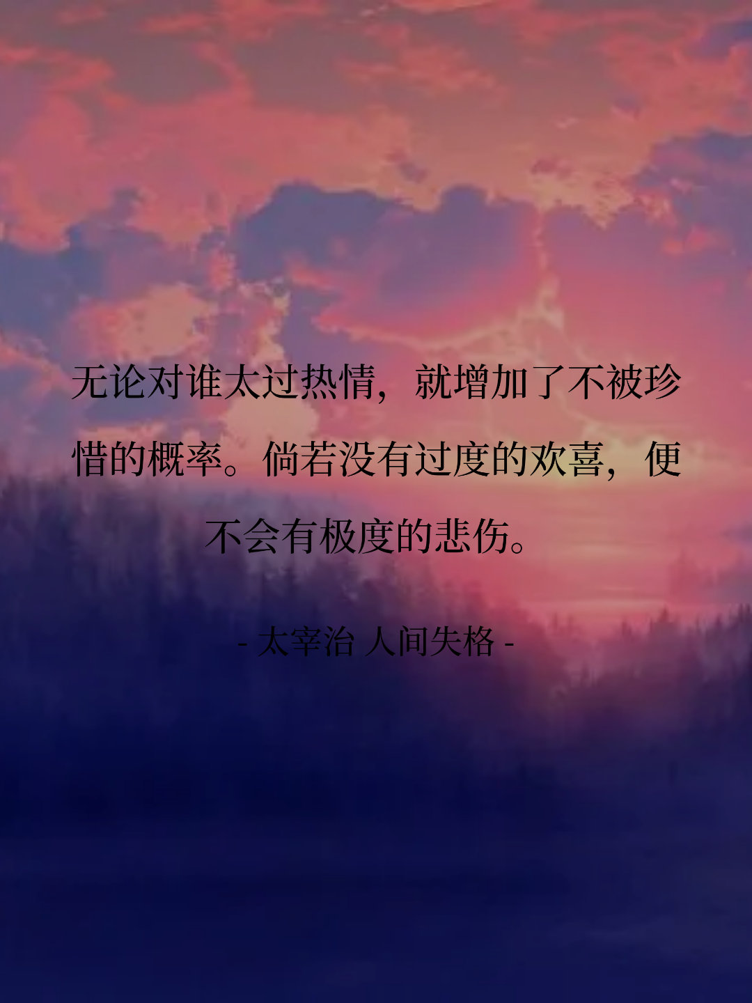 无论对谁太过热情，就增加了不被珍惜的概率。倘若没有过度的欢喜，便不会有...