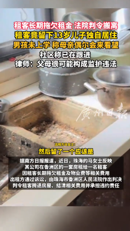 广东珠海，一名女租客长期拖欠房租和物业费，法院判决后，女租客带着家里三个孩子搬走后，却唯独将当时12岁的大儿子留在出租屋。孩子留在早已停水停电的房子里，辍学在家，相关部门多次想要介入救助，却遭到孩子母亲拒绝，声称这件事没有孩子父亲解决不了。
 
这件事的起因，是一场普通的房屋租赁纠纷。
 
房东马女