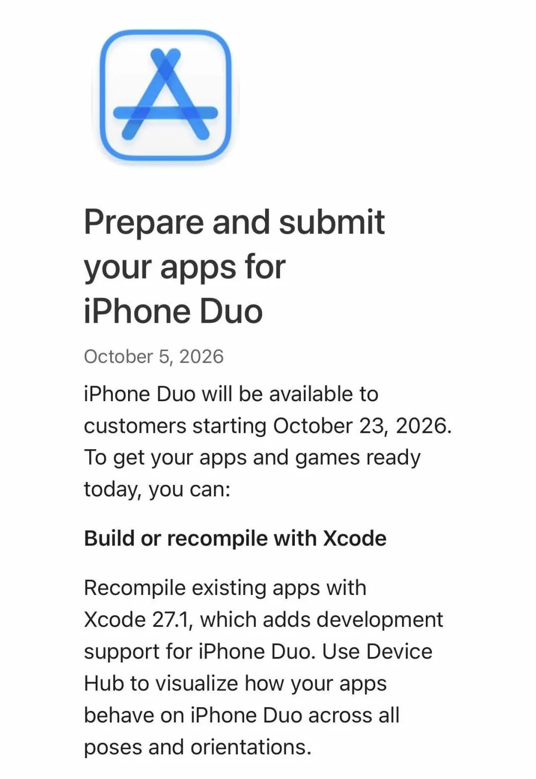 苹果首款折叠屏 iPhone Duo 本月开售，iOS 27 已经为 iPhone Duo 做了很多专属适配。现在苹果已经正式开放了适配 iPhone Duo 的 App 和游戏审核，开发者可以使用 Xcode 27.1 重新编译现有 App，增加对 iPhone Duo 的适配。

并且更重要的是，苹果的开发者文档显示从 2027 年 4 月开始任何提交的 App 或 ​