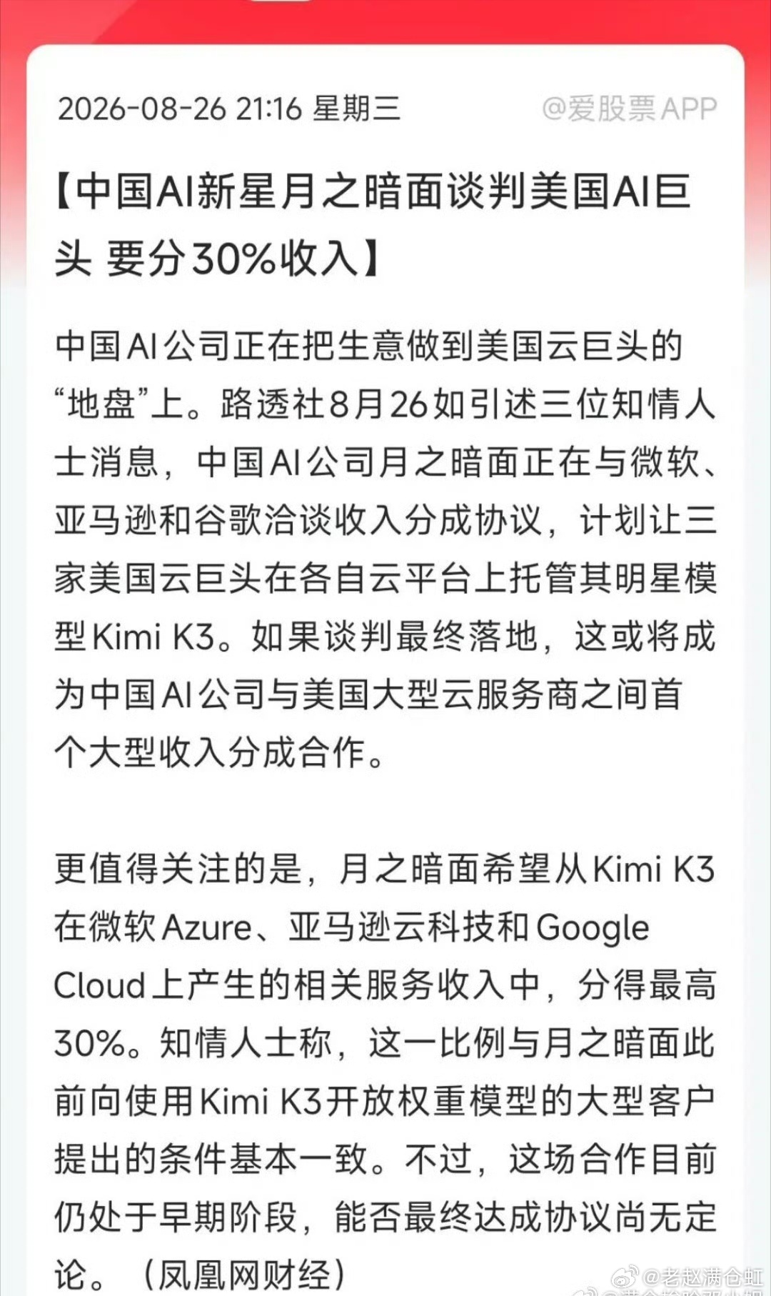 重磅！Kimi谈判美三大云厂商，最高30%收入分成，国产大模型要反向“收租”
 
路透社传来重磅消息，月之暗面正和微软、亚马逊、谷歌谈判，希望三家云平台托管Kimi K3大模型，争取最高30%营收分成 。
 
30%这个比例，对标苹果App Store抽成，相当于把模型本身做成平台，模型厂商直接分享云平台的业务收益 ​