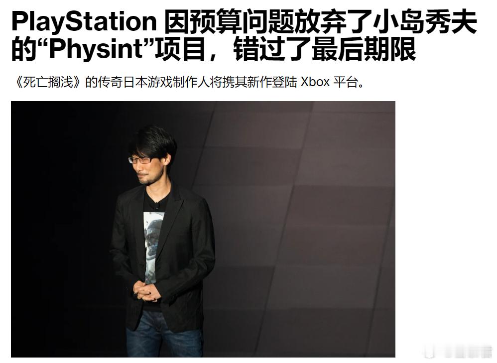 #Xbox##小岛秀夫##游戏业界# Jason Schreier的小作文，索尼为何放弃小岛秀夫的“Physint”项目：

· 做出这一决定的一个主要因素是小岛秀夫之前的游戏《死亡搁浅》及其续作的商业表现，这两款游戏未能达到 PlayStation 的收入预期

· Physint项目进度落后，尽管距离发售还有数年时间，但预算却严重超支 ​