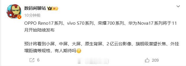 #数码闲聊站爆料11月新机潮##曝OPPOVIVO荣耀华为11月上新#10月24日，数码闲聊站发文称：OPPO Reno17系列、vivo S70系列、荣耀700系列、华为Nova17系列将于11月开始陆续发布
预计将看到小屏、中屏、大屏、原生背屏、2亿云台影像、旗舰级潜望长焦、外挂增距镜等规格，有人期待吗？ ​