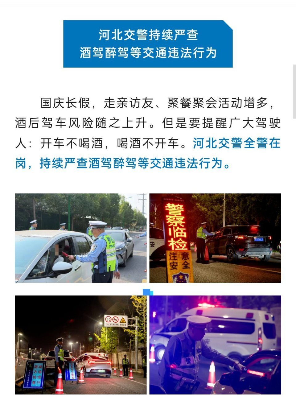 【河北交警持续严查酒驾醉驾等交通违法行为】国庆长假，走亲访友、聚餐聚会活动增多，酒后驾车风险随之上升。但是要提醒广大驾驶人：开车不喝酒，喝酒不开车。河北交警全警在岗，持续严查酒驾醉驾等交通违法行为。（公众号/河北青年报） ​