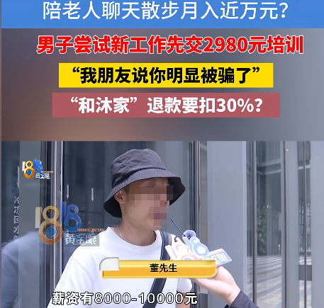 “活该上当！”浙江杭州，一男子看到陪老人聊天散步，月薪8千到1万便去应聘，谁料工资还没挣到呢，就先交了2980元考证，他回家越想越觉得不对劲，想退款对方却说只能退30%，男子直言：“但是他扣70%，我觉得有点多了。”
 
找工作的朋友一定要擦亮眼睛！现在的求职套路真的越来越隐蔽，专门拿捏想找轻松高薪