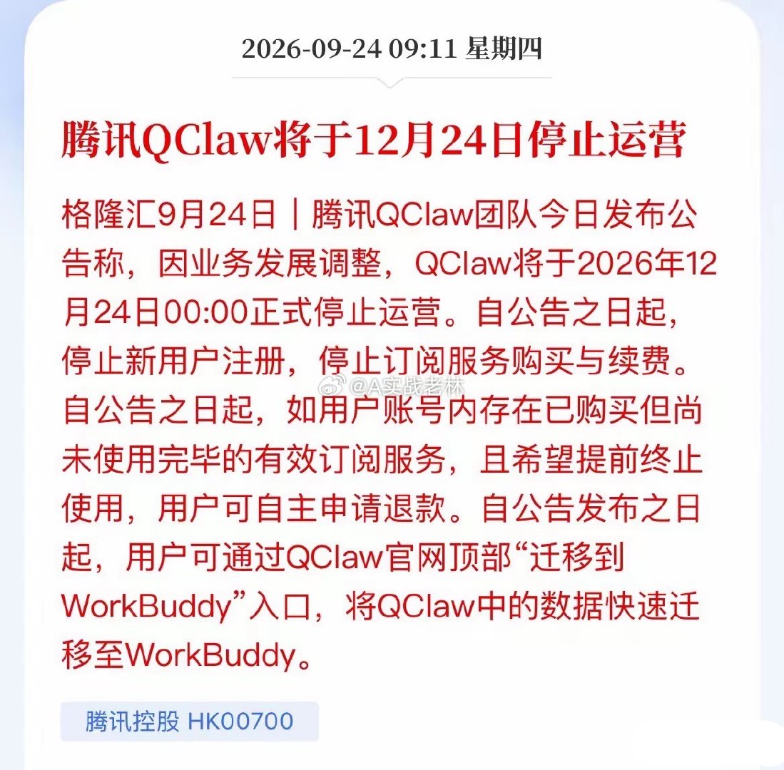 QClaw停运，腾讯AI智能体“清理门户”！散户别站错队
​腾讯QClaw团队一纸公告：QClaw将于2026年12月24日正式停运。
​即日起停止新用户注册和续费，存量订阅可退款，数据一键迁到WorkBuddy。
​官方叫“业务发展调整”，翻译成人话——不赚钱，砍了！
​这产品今年3月内测，靠“微信远程控电脑”一周 ​