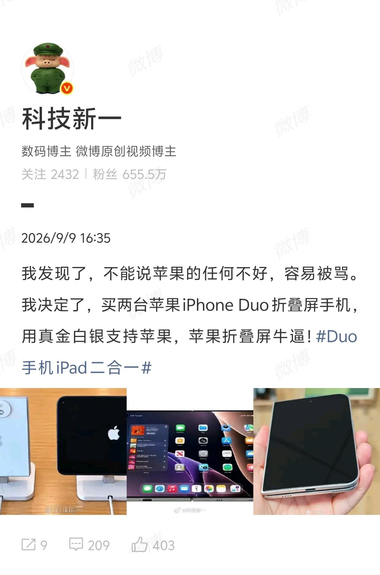 【#科技新一说用真金白银支持苹果#】9月9日，博主 发文：我决定了，买两台苹果iPhone Duo折叠屏手机，用真金白银支持苹果。

早间， 吐槽苹果发布会没看头，称苹果这么多年了，一直挤牙膏。这么多年连外观都懒得变，每年就推出一个新配色。今年好不容易有折叠屏了，但实际上安卓都 ​