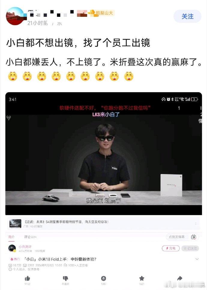 小白嫌小米18Fold丢人，不愿意自己上镜？这是人话吗？小白老师风评最大一次伤害

视频里说的很清楚，小白老师在忙其他的事情，所以由策划暂时替代一下

随后，小米Pad 9 Pro Max体验视频就是小白老师亲自来的 ​