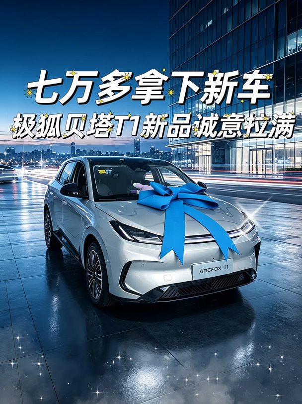 7万多拿下🚗极狐贝塔T1新品诚意拉满