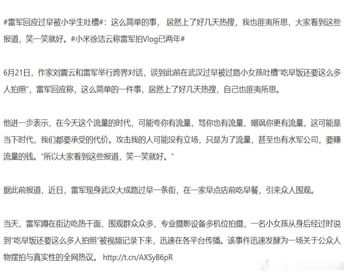 6月15日，雷军在武汉街头蹲着吃热干面，一群人围着拍。一个路过的小女孩说了句“吃早饭还要这么多人拍照”，意外成为全网热搜。雷军后来回应说，这事连续上了好几天热搜，自己“匪夷所思”。他说“攻击我的人可能没有立场，只是为了流量”。小女孩的吐槽之所以能火，是因为它戳中了一个普遍感受：公众 ​
