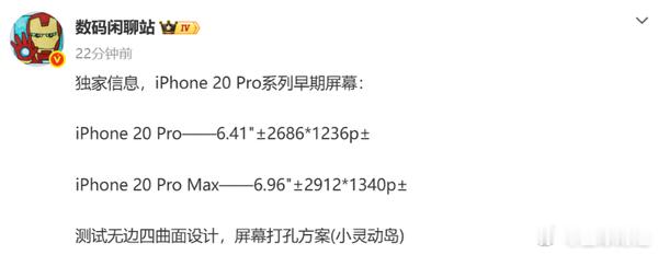 【#iPhone20Pro被曝采用无边四曲面设计# 灵动岛变小】#曝iPhone20Pro灵动岛变小#9月21日，据博主爆料，苹果正在为2027款高端机型测试新的屏幕方案，产品命名或为iPhone 20系列。其中，iPhone 20 Pro早期屏幕参数据称为6.41英寸左右，分辨率约为2686×1236；iPhone 20 Pro Max则为6.96英寸左 ​