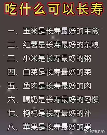 吃什么可以长寿
一、玉米是长寿最好的主食二、红薯是长寿最好的杂粮三、小米是长寿最好的粥白菜是长寿最好的菜四、五、鱼肉是长寿最好的肉六、喝奶是长寿最好的习惯七、枸杞是长寿最好的补八、苹果是长寿最好的果 ​