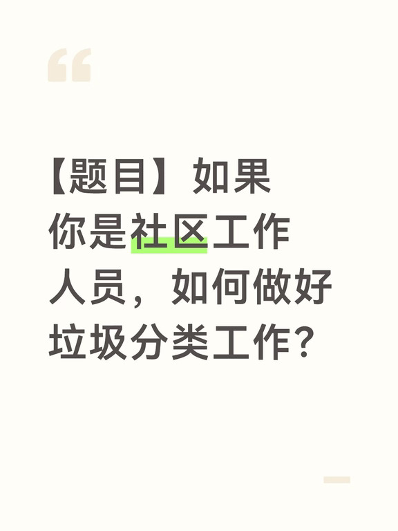 【参考答案】
垃圾分类是利国利民的好事，也是社区治理的重点难点。作为社区工作人员，我会从宣传引导、设施保障、习惯养成三个层面，把垃圾分类工作做实做细。
	
第一，加大宣传力度，让分类理念深入人心。利用公告栏、宣传栏、业主微信群、入户走访、主题党日等多种渠道，广泛宣传垃圾分类的意义和方法，让居民明白‘为什么分、怎么分’；可以组织垃圾分类进小区、进楼道、进家庭活动，通过有奖问答、情景演示、发放宣传手册等方式，让分类知识入脑入心。
	
第二，完善设施配套，让分类投放更方便。合理设置分类垃圾桶，标识清晰、位置便利，配备相应的督导人员；根据投放高峰及时清运，防止满溢、异味；对分类不规范的投放行为及时纠正指导。
	
第三，发挥示范作用，以点带面推广。选树垃圾分类示范楼栋、示范家庭，发挥党员、楼栋长、志愿者的带头作用；组织志愿者在投放高峰时段进行桶边督导、现场指导，帮助居民正确分类。
	
第四，建立激励机制，调动参与热情。探索垃圾分类积分兑换、评比表彰等激励方式，让‘分类好、有实惠’，激发居民参...