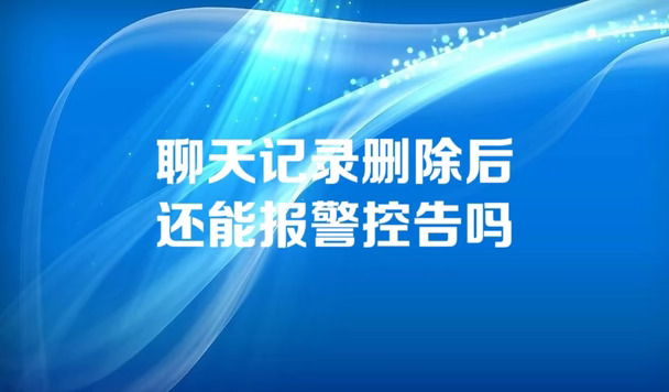 聊天记录删除后还能报警控告吗