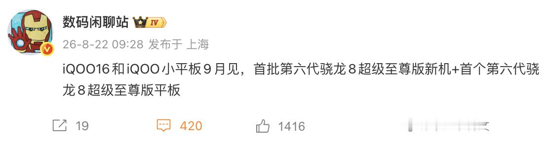 iQOO再放大招：首款性能小平板或将搭载2nm骁龙旗舰芯。

据爆料，iQOO将在9月带来iQOO 16系列以及旗下首款小尺寸性能平板。其中，iQOO 16有望成为首批搭载第六代骁龙8超级至尊版（Snapdragon 8 Elite Extreme Gen6）的手机产品，而iQOO小平板则可能成为首款搭载该旗舰芯片的平板设备。

此前高通已经预 ​