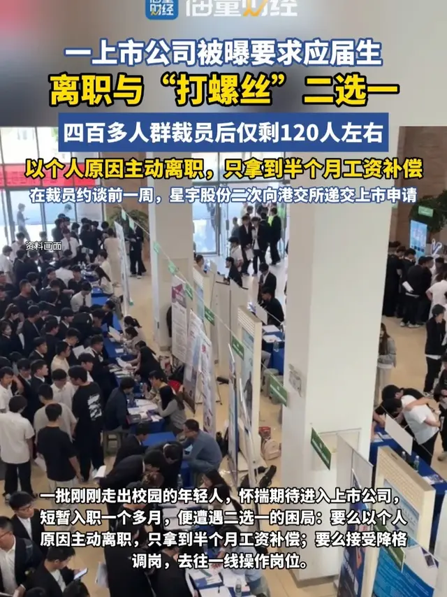 四百应届生群裁剩百余人 补偿仅半月工资
导语：近期星宇股份的裁员事件引发职场群体普遍热议。
逼退方案涉嫌违规
刚入职一个月的数百名校招应届生，被HR分批约谈给出二选一选项：要么领取半个月工资补偿主动离职，离职证明标注为个人原因；要么直接调往一线车间任操作工，薪资福利按普工标准重新核算。
裁员时点指向