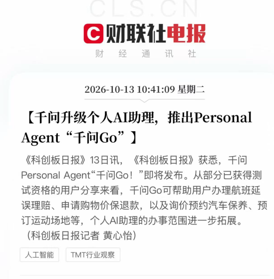 期待值拉满，华尔街见闻突然爆料，国内AI圈又有新进展了！
 
这两年，AI产品不缺话题。问它天气、让它写文案、请它推荐餐厅，个个对答如流。可真让它替你把餐厅订了、把差价退了，多数产品就停在了给建议那一步。
 
10月13日，财联社的一篇报道称，千问即将发布Personal Agent「千问Go！」。