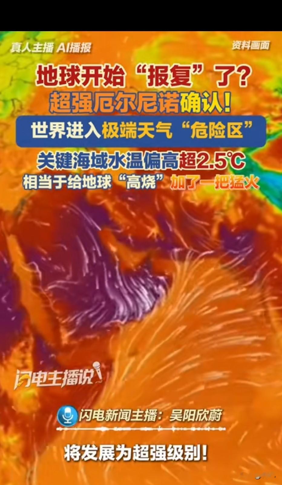 超强厄尔尼诺已经确认！全球进入极端天气危险区
超强厄尔尼诺现象已经确认形成，关键海域海水温度偏高超过2.5℃，相当于给持续“高烧”的地球，又添了一把猛火。
 
世界各地，极端天气接踵而至。
多地遭遇罕见高温，城市热浪滚滚；部分地区暴雨肆虐，洪水淹没房屋；山林火灾频发，生态环境承受巨大压力。
战争、人