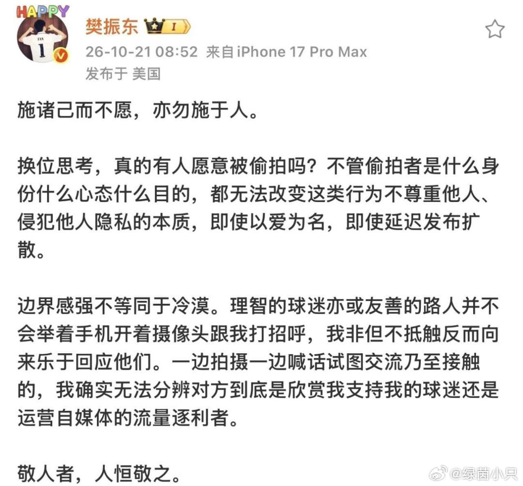 #樊振东发文抵制偷拍# 
樊振东发文抵制偷拍：以爱为名也不能越界，偷拍就是侵犯隐私，没人愿意被偷拍！
 
北京时间10月21日，国乒名将樊振东在社交平台发文，公开怒斥偷拍行为，呼吁守住边界、尊重个人隐私，相关话题迅速登上热搜榜首 。
 
樊振东开篇引用“施诸己而不愿，亦勿施于人”，并发出灵魂拷 ​