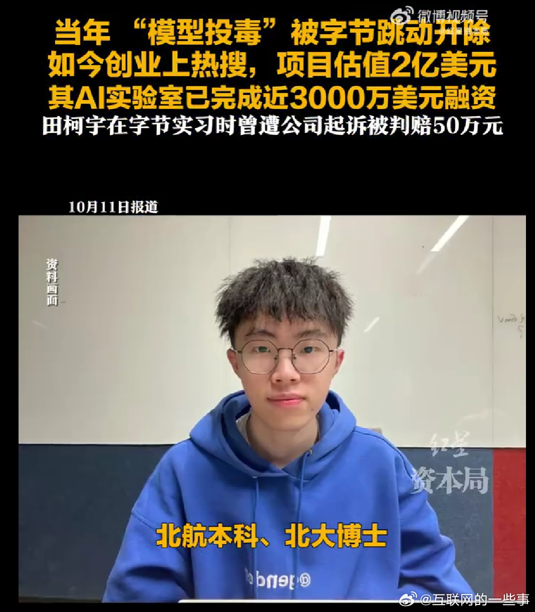 当初在字节实习，因为不满算力分配，写代码干扰同事模型训练，也就是圈内说的 “模型投毒”，最后被开除，官司下来赔了 50 万。

可转头人家拿到近 3000 万美元融资，项目估值冲到 2 亿美元，团队才十个人，连正式产品都还没出来，资本就愿意押宝他的世界模型赛道。

#被字节开除实习生创业获2亿美元估 ​