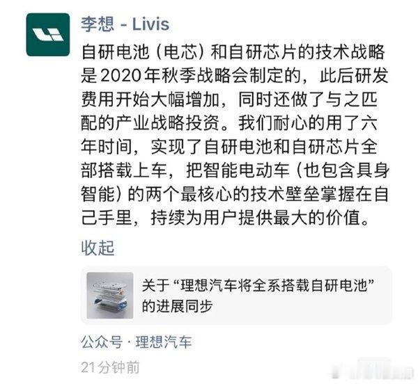 【#李想朋友圈回应自研电池#】#理想六年完成电池芯片自研上车#9月7日消息，今日理想汽车正式公布全系搭载自研电池进展。

理想汽车CEO李想随后在朋友圈做出回应，李想表示，自研电池（电芯）和自研芯片的技术战略是2020年秋季战略会制定的，此后研发费用开始大幅增加，同时还做了与之匹配的产业战略投 ​